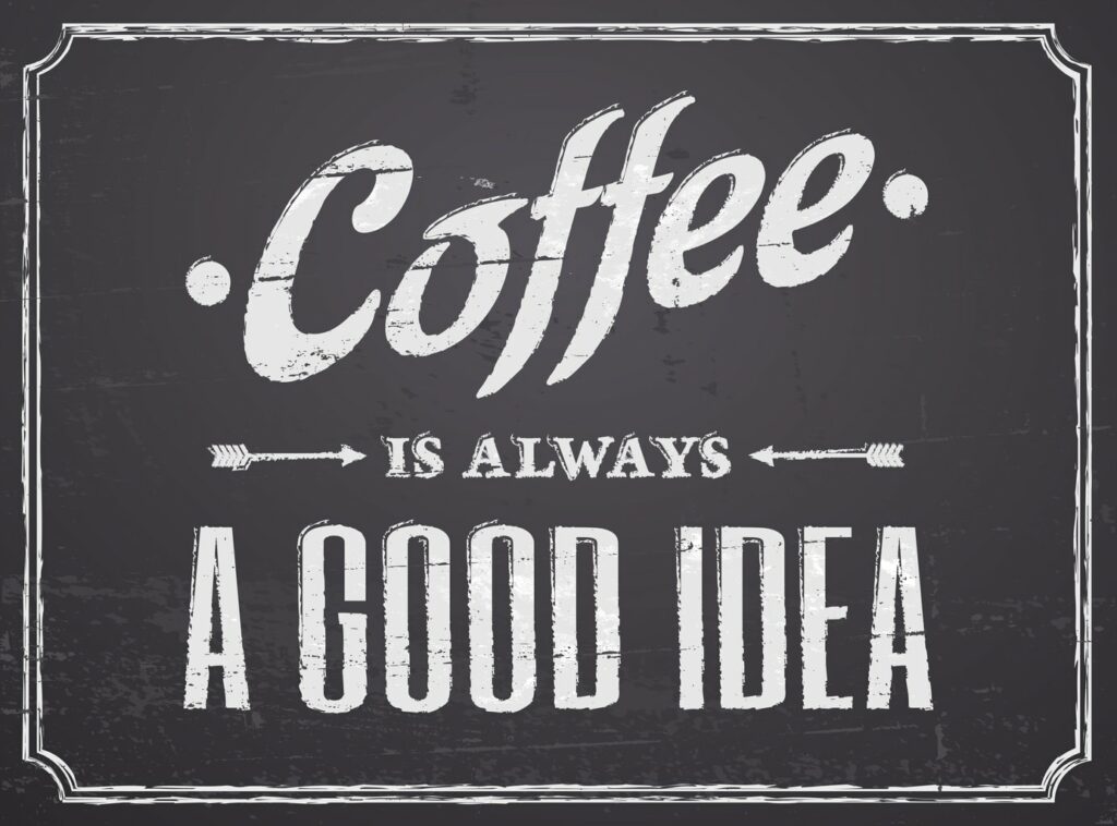 Chalkboard Coffee Design that says Coffee is Always a Good idea