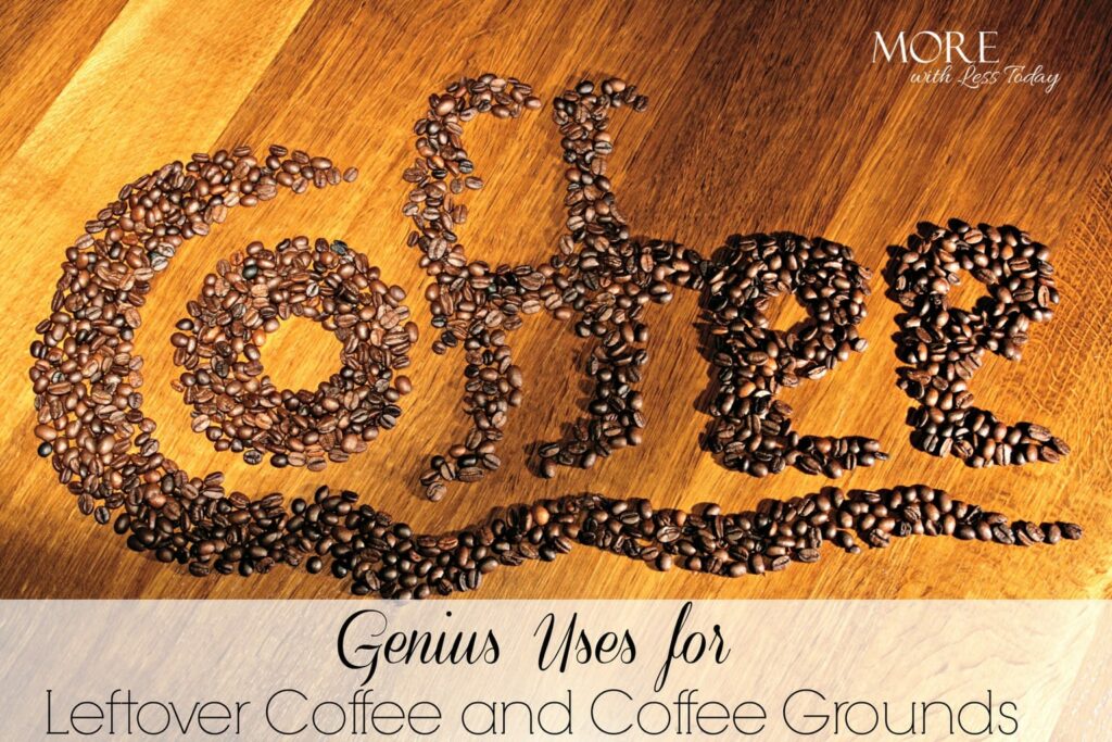 20 ways to reuse your leftover coffee and coffee grounds - More With Less Today- cooking with leftover coffee- crafting with leftover coffee-coffee grounds