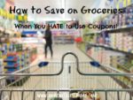 How to Save on Groceries When You Hate to Use Coupons