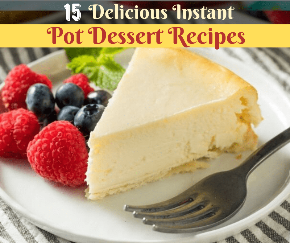 15 Delicious Instant Pot Dessert Recipes You Must Try!