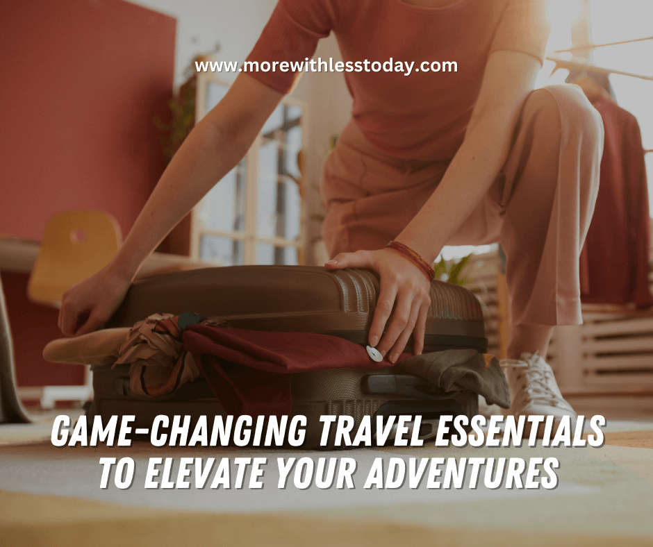 Game-Changing Travel Essentials To Elevate Your Adventures